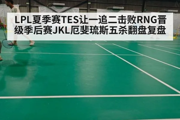 LPL夏季赛TES让一追二击败RNG晋级季后赛JKL厄斐琉斯五杀翻盘复盘