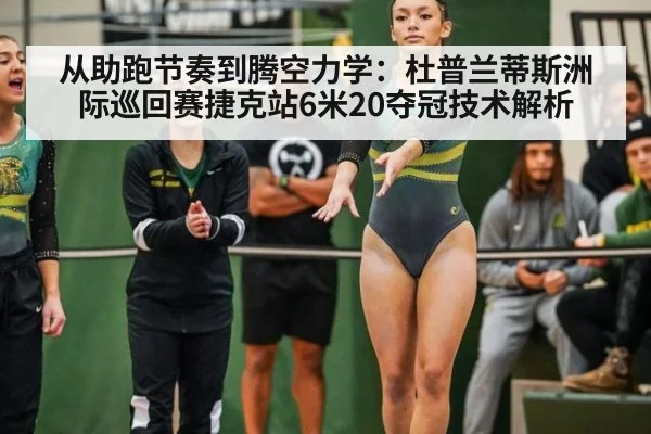 从助跑节奏到腾空力学：杜普兰蒂斯洲际巡回赛捷克站6米20夺冠技术解析