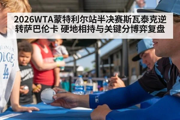 2026WTA蒙特利尔站半决赛斯瓦泰克逆转萨巴伦卡 硬地相持与关键分博弈复盘