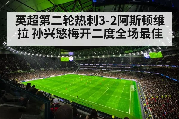 英超第二轮热刺3-2阿斯顿维拉 孙兴慜梅开二度全场最佳